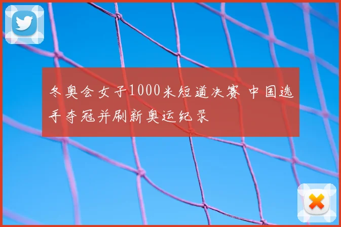 冬奥会女子1000米短道决赛 中国选手夺冠并刷新奥运纪录