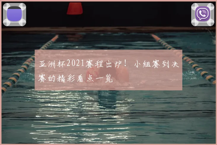 亚洲杯2021赛程出炉！小组赛到决赛的精彩看点一览